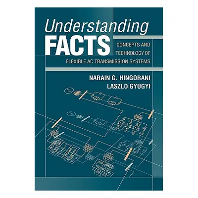 "Understanding Facts: Concepts and Technology of Flexible AC Transmission Systems" - "" ("Hingor