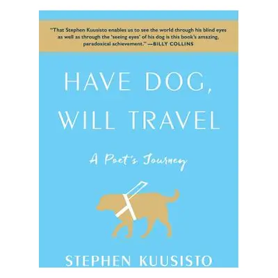 "Have Dog, Will Travel: A Poet's Journey" - "" ("Kuusisto Stephen")(Paperback)