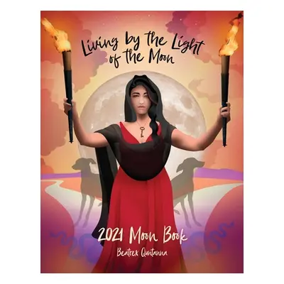 "Living by the Light of the Moon: 2021 Moon Book" - "" ("Quntanna Beatrex")(Paperback)