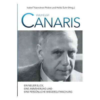 "Wilhelm Canaris: Ein neuer Blick, eine Annherung und eine persnliche Wiedergutmachung" - "" ("S