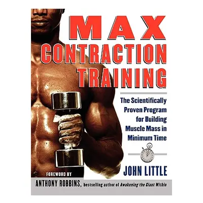 "Max Contraction Training: The Scientifically Proven Program for Building Muscle Mass in Minimum