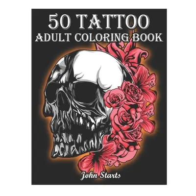 "50 Tattoo Adult Coloring Book: An Adult Coloring Book with Awesome and Relaxing Beautiful Moder