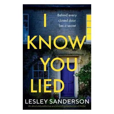 "I Know You Lied: An absolutely addictive and shocking psychological thriller" - "" ("Sanderson 