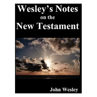 "John Wesley's Notes on the Whole Bible: New Testament" - "" ("Wesley John")(Pevná vazba)