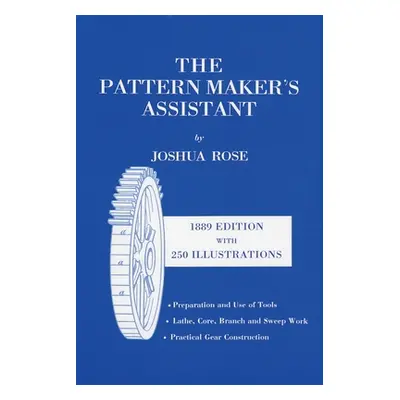 "The Pattern Maker's Assistant: Lathe Work, Branch Work, Core Work, Sweep Work / Practical Gear 