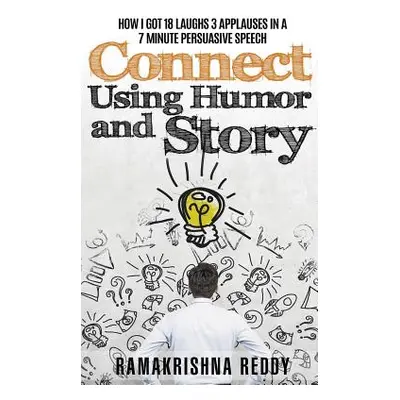 "Connect Using Humor and Story: How I Got 18 Laughs 3 Applauses in a 7 Minute Persuasive Speech"