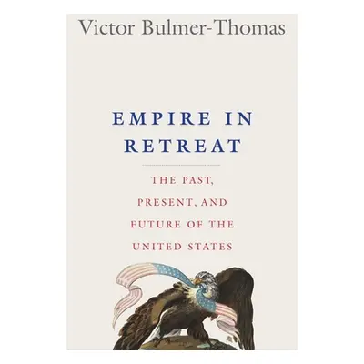 "Empire in Retreat: The Past, Present, and Future of the United States" - "" ("Bulmer-Thomas Vic