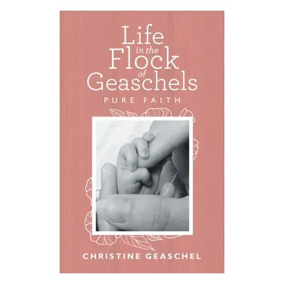 "Life in the Flock of Geaschels: Pure Faith" - "" ("Geaschel Christine")(Pevná vazba)