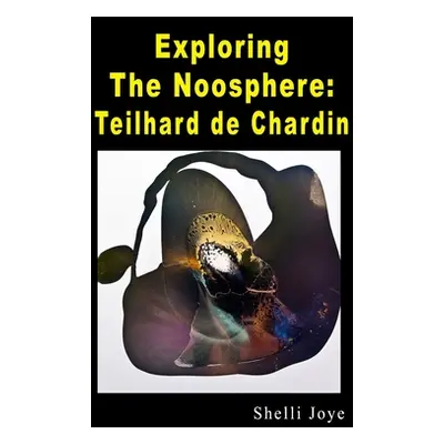 "Exploring the Noosphere: Teilhard de Chardin" - "" ("Joye Shelli")(Paperback)