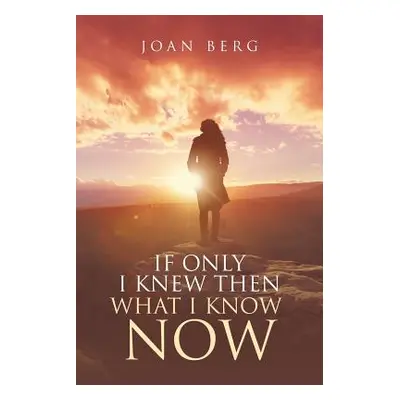 "If Only I knew Then What I Know Now: A Journey Of Learning" - "" ("Berg Joan")(Paperback)