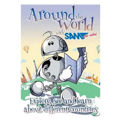 "Around the World with Sam the Robot: Explore, See and Learn about Different Countries" - "" ("T