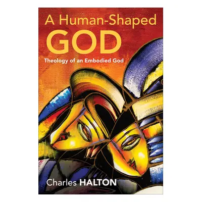 "A Human-Shaped God: Theology of an Embodied God" - "" ("Halton Charles")(Paperback)