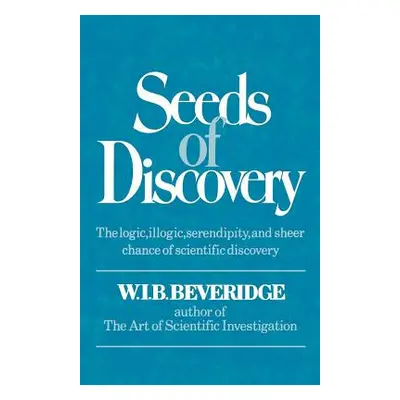 "Seeds of Discovery: The Logic, Illogic, Serendipity, and Sheer Chance of Scientific Discovery" 