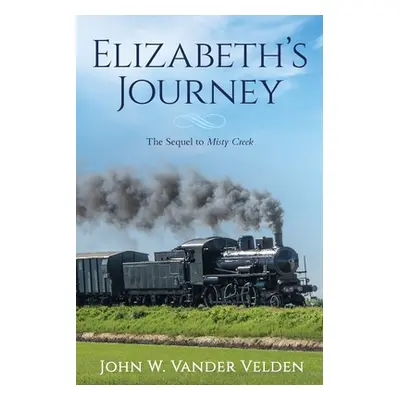 "Elizabeth's Journey: The Sequel to Misty Creek" - "" ("Velden John Vander")(Paperback)