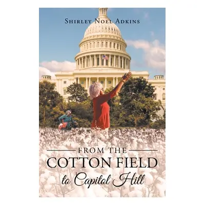 "From the Cotton Field to Capitol Hill" - "" ("Adkins Shirley Noel")(Paperback)