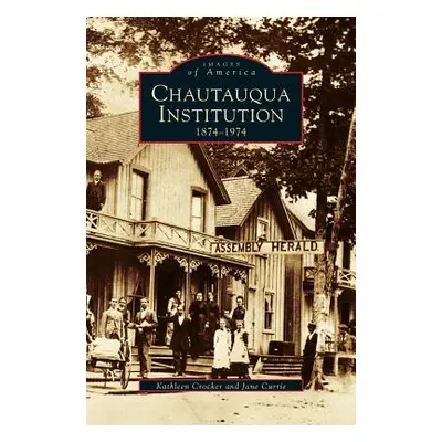 "Chautauqua Institution: 1874-1974" - "" ("Crocker Kathleen")(Pevná vazba)