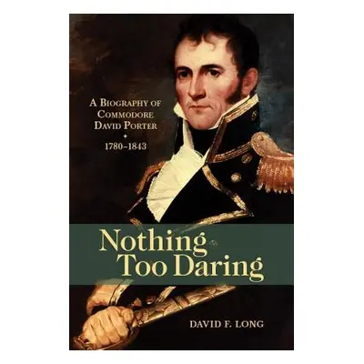 "Nothing Too Daring: A Biography of Commodore David Porter, 1780-1843" - "" ("Long David F.")(Pa