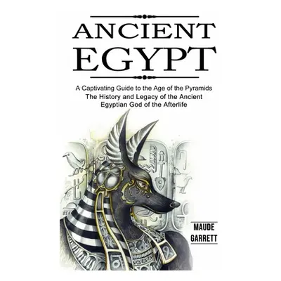 "Ancient Egypt: A Captivating Guide to the Age of the Pyramids