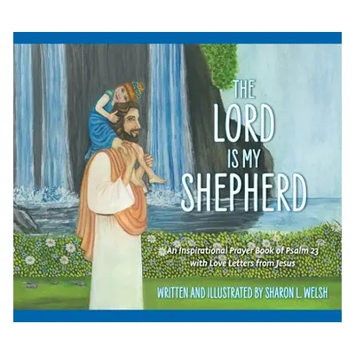 "The Lord Is My Shepherd: An Inspirational Prayer Book Of Psalm 23 With Love Letters From Jesus"