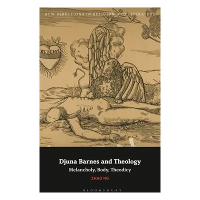 "Djuna Barnes and Theology: Melancholy, Body, Theodicy" - "" ("Ng Zhao")(Pevná vazba)