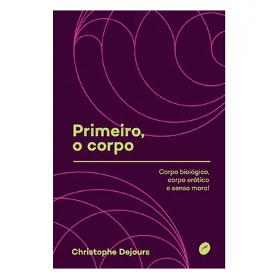 "Primeiro, o corpo: corpo biolgico, corpo ertico e senso moral" - "" ("Dejours Christophe")(Pape