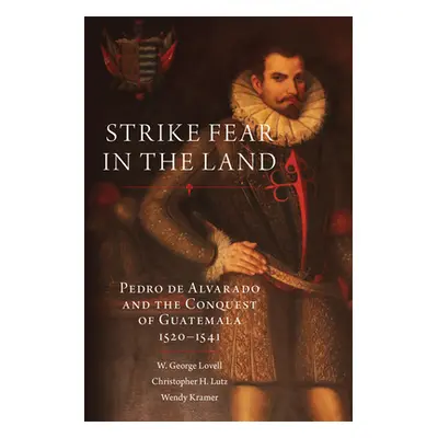 "Strike Fear in the Land: Pedros de Alvarado and the Conquest of Guatemala, 1520-1541" - "" ("Lo