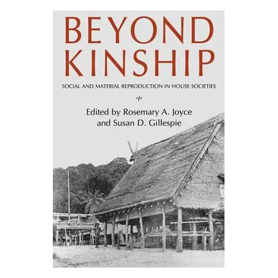 "Beyond Kinship: Social and Material Reproduction in House Societies" - "" ("Joyce Rosemary A.")