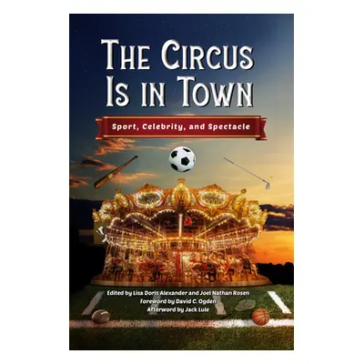 "Circus Is in Town: Sport, Celebrity, and Spectacle" - "" ("Alexander Lisa Doris")(Paperback)