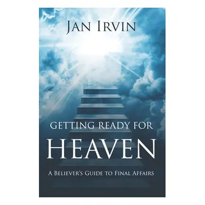 "Getting Ready For Heaven: A Believer's Guide to Final Affairs" - "" ("Irvin Jan")(Paperback)