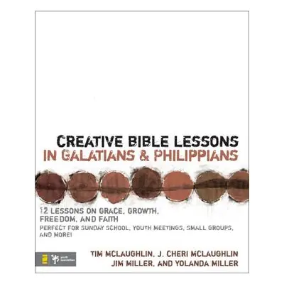 "Creative Bible Lessons in Galatians & Philippians: 12 Sessions on Grace, Growth, Freedom, and F