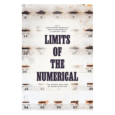 "Limits of the Numerical: The Abuses and Uses of Quantification" - "" ("Newfield Christopher")(P