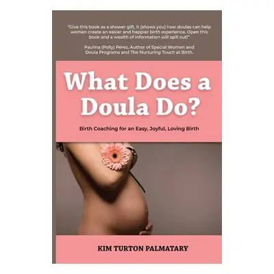 "What Does a Doula Do?: Birth Coaching for an Easy, Joyful, Loving Birth: Birth Coaching for an 