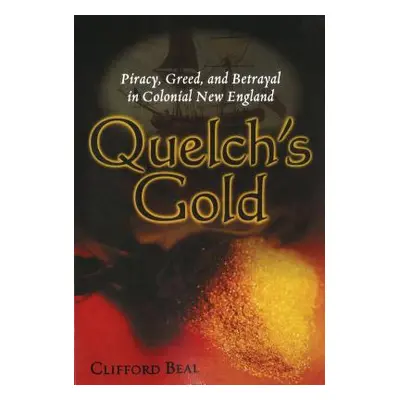 "Quelch's Gold: Piracy, Greed, and Betrayal in Colonial New England" - "" ("Beal Cilford")(Paper