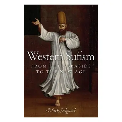 "Western Sufism: From the Abbasids to the New Age" - "" ("Sedgwick Mark")(Pevná vazba)