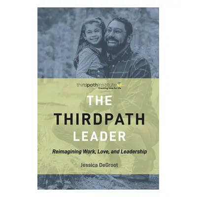 "The Thirdpath Leader: Reimagining Work, Love, and Leadership" - "" ("deGroot Jessica")(Paperbac