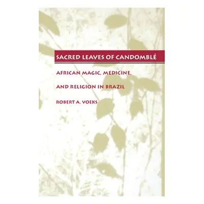 "Sacred Leaves of Candombl: African Magic, Medicine, and Religion in Brazil" - "" ("Voeks Robert