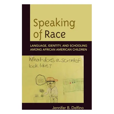 "Speaking of Race: Language, Identity, and Schooling Among African American Children" - "" ("Del