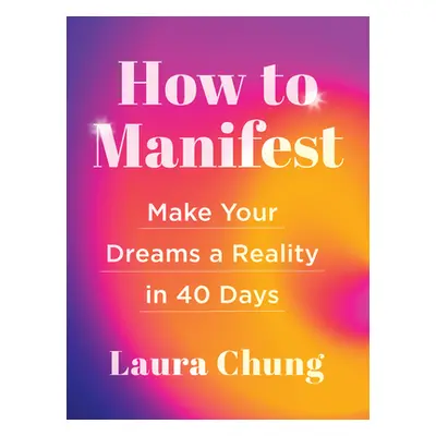 "How to Manifest: Make Your Dreams a Reality in 40 Days" - "" ("Chung Laura")(Pevná vazba)