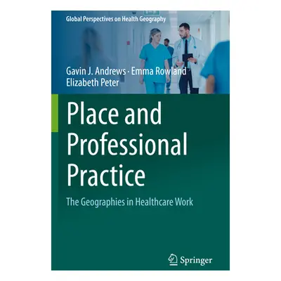 "Place and Professional Practice: The Geographies in Healthcare Work" - "" ("Andrews Gavin J.")(