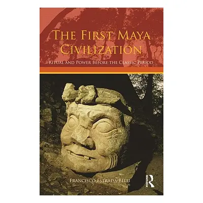 "The First Maya Civilization: Ritual and Power Before the Classic Period" - "" ("Estrada-Belli F