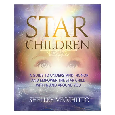 "Star Children: A Guide to Understand, Honor and Empower the Star Child Within and Around You" -