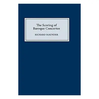 "The Scoring of Baroque Concertos" - "" ("Maunder Richard")(Pevná vazba)