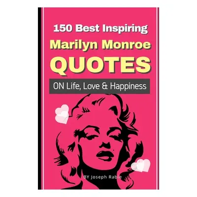 "150 Best Inspiring Marilyn Monroe Quotes On Life, Love & Happiness" - "" ("Rabie Joseph")(Paper