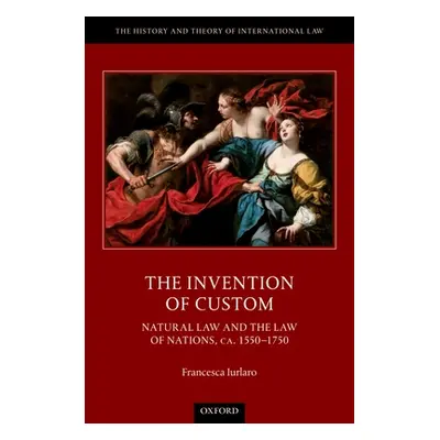 "The Invention of Custom: Natural Law and the Law of Nations, Ca. 1550-1750" - "" ("Iurlaro Fran