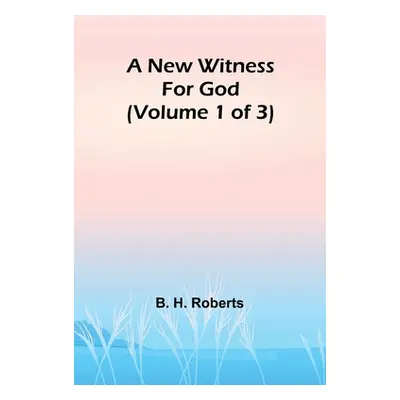 "A New Witness for God (Volume 1 of 3)" - "" ("H. Roberts B.")(Paperback)