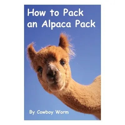 "How to Pack an Alpaca Pack" - "" ("Worm Cowboy")(Pevná vazba)