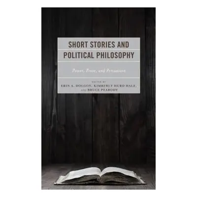 "Short Stories and Political Philosophy: Power, Prose, and Persuasion" - "" ("Hale Kimberly Hurd