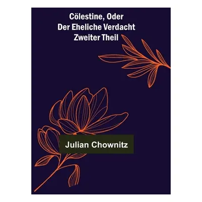 "Clestine, oder der eheliche Verdacht; Zweiter Theil" - "" ("Chownitz Julian")(Paperback)