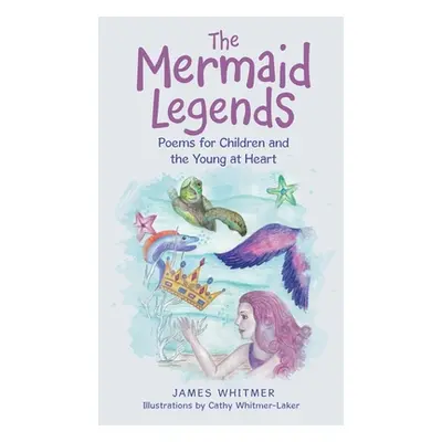 "The Mermaid Legends: Poems for Children and the Young at Heart" - "" ("Whitmer James")(Paperbac