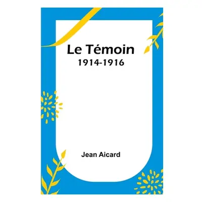 "Le Tmoin: 1914-1916" - "" ("Aicard Jean Francois Victor")(Paperback)